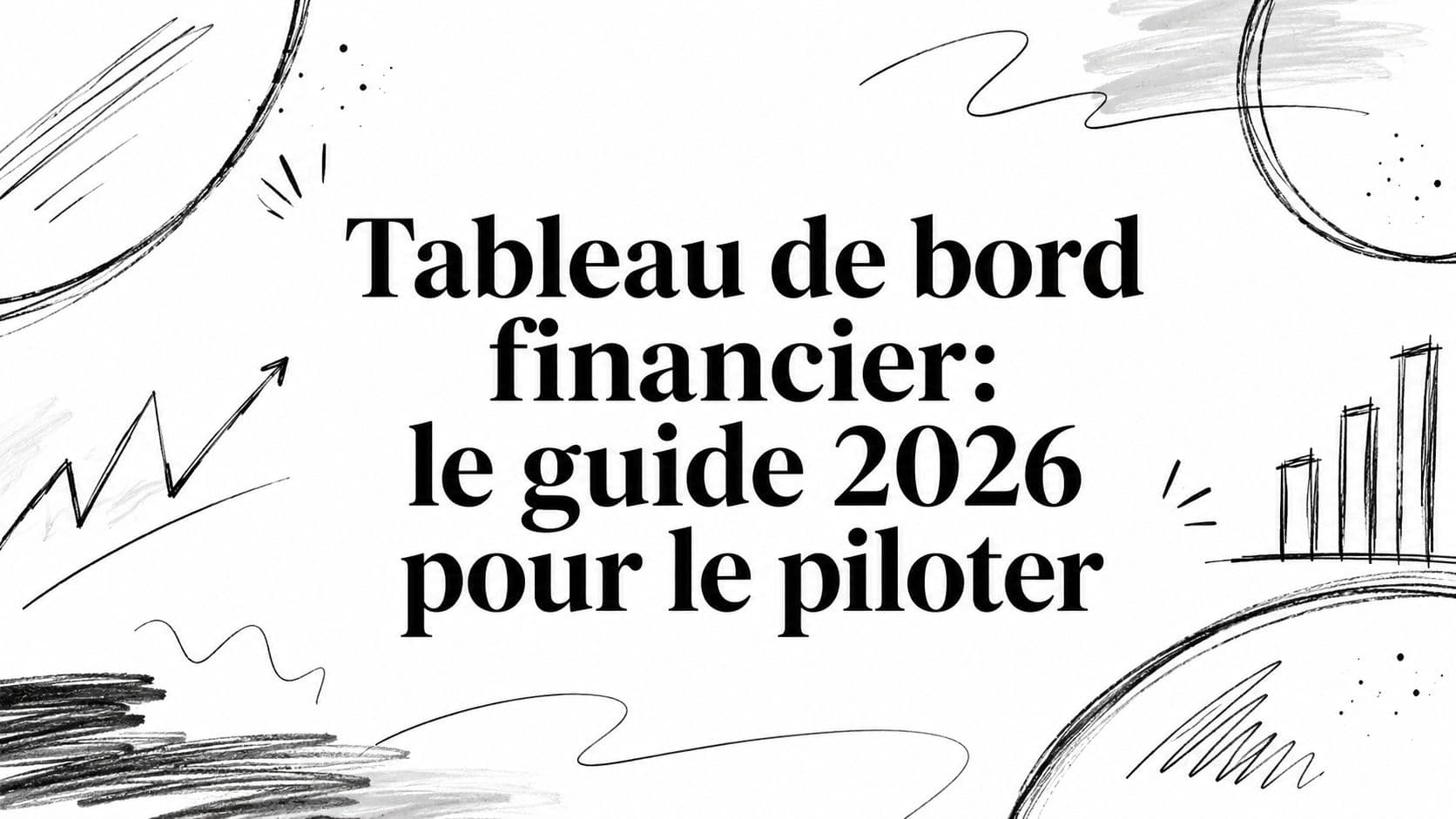 Tableau de bord financier: le guide 2026 pour le piloter