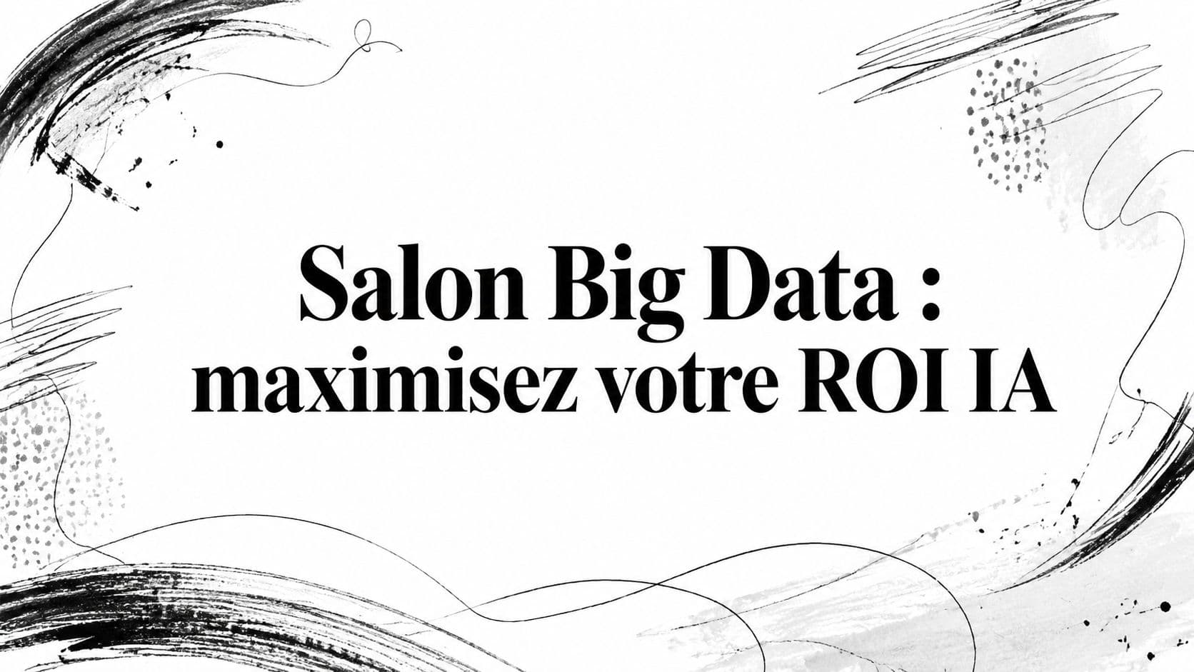 Salon Big Data : maximisez votre ROI IA